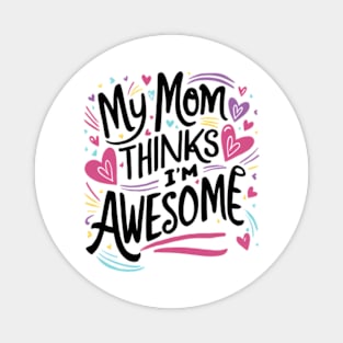 My Mom Thinks I'm Awesome Magnet